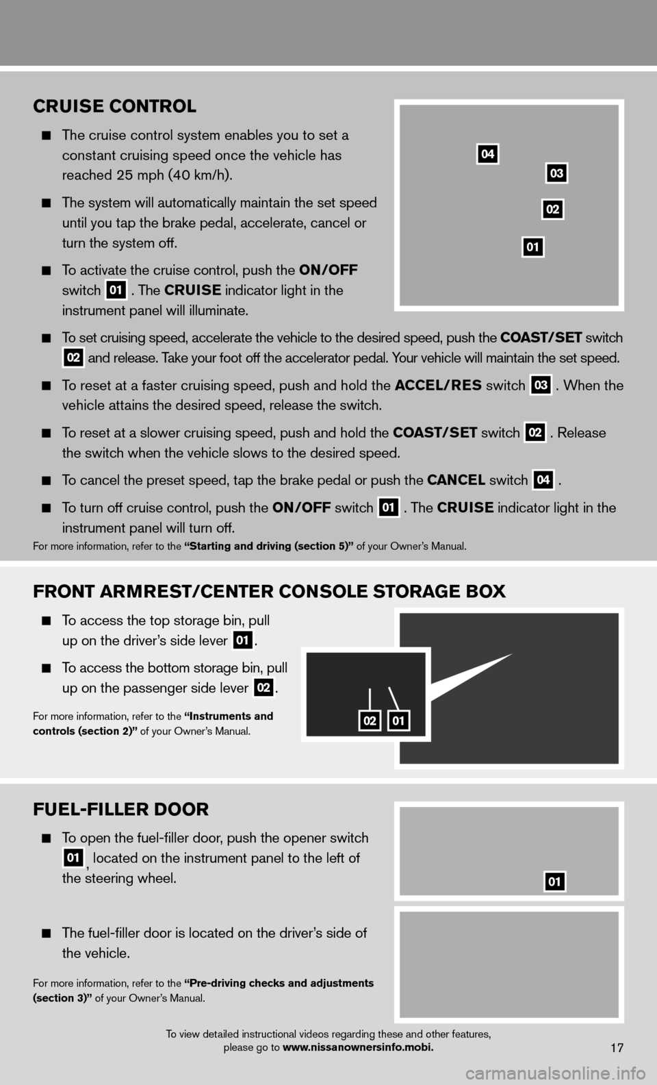 NISSAN MURANO 2013 2.G Quick Reference Guide 17
FUEL-FILLER DOOR
   To open the fuel-ﬁ ller door, push the opener switch
  
01,  located on the instrument panel to the left of 
    the steering wheel.
 
  The fuel-ﬁ ller door is located on t