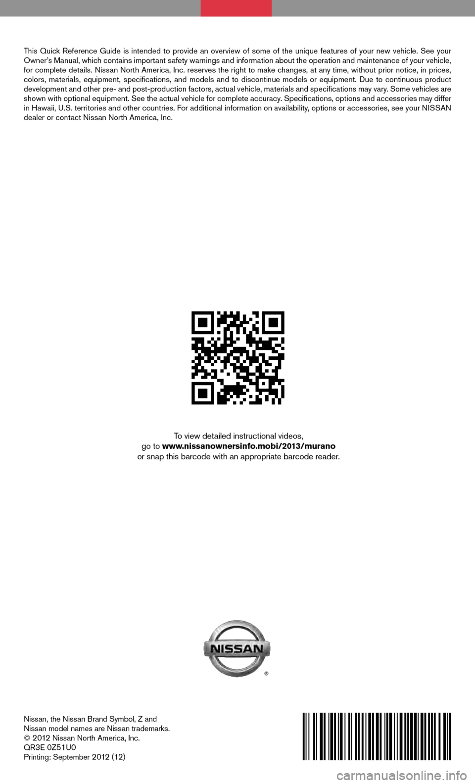 NISSAN MURANO 2013 2.G Quick Reference Guide Nissan, the Nissan Brand Symbol, Z and 
Nissan model names are Nissan trademarks.
© 
2012 Nissan North America, Inc.
QR3E 0Z51U0Printing: September 2012 (12)
QUICK  REFERENCE  GUIDE
2013
 MURANO
To v