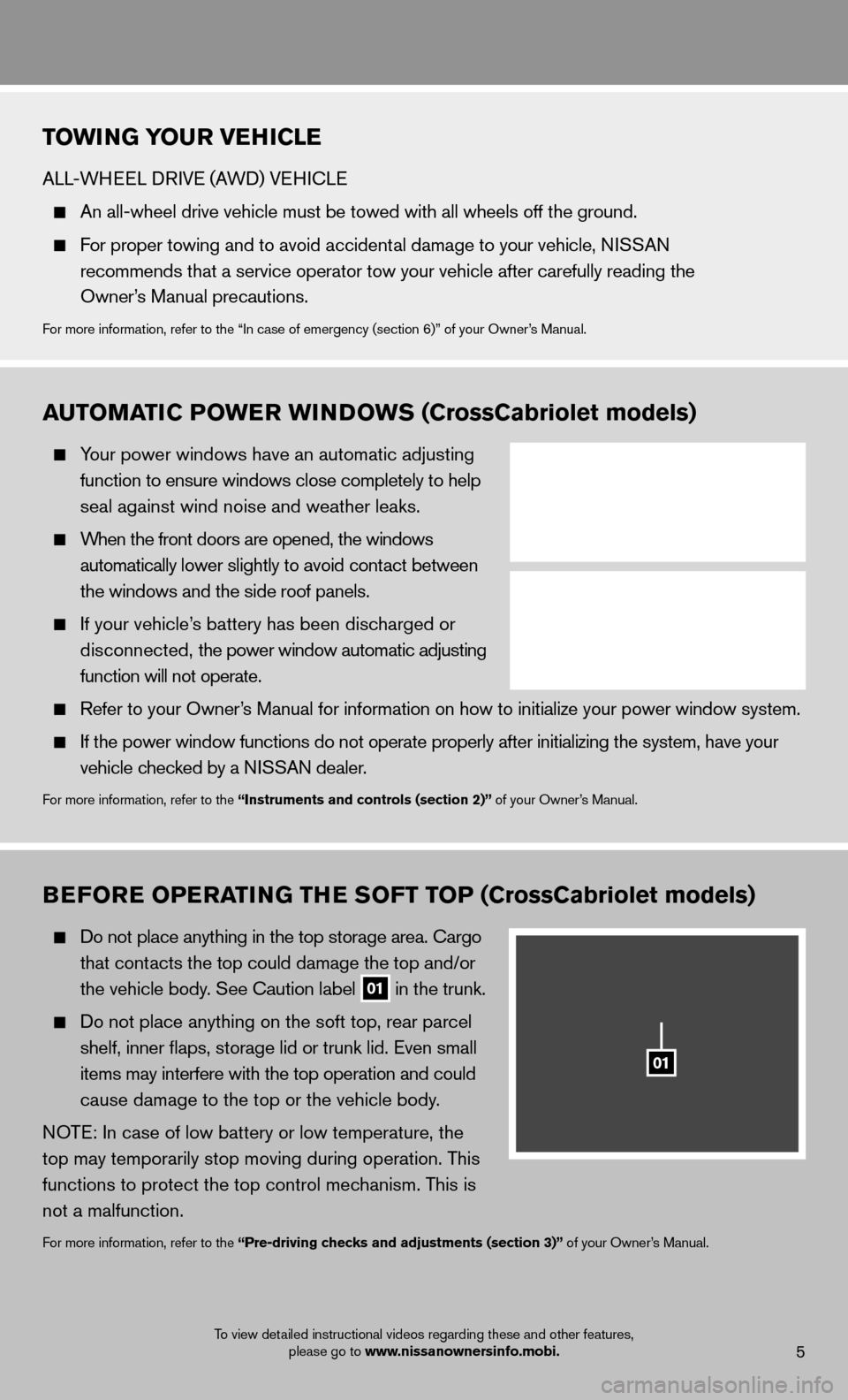 NISSAN MURANO 2013 2.G Quick Reference Guide 5
AUTOMATIC POWE R WI N DOWS (CrossCabriolet models)
Your power windows have an automatic adjusting
function to ensure windows close completely to help
seal against wind noise and weather leaks.
NISSAN MURANO 2013 2.G Quick Reference Guide 5
AUTOMATIC POWE R WI N DOWS (CrossCabriolet models)
Your power windows have an automatic adjusting
function to ensure windows close completely to help
seal against wind noise and weather leaks.