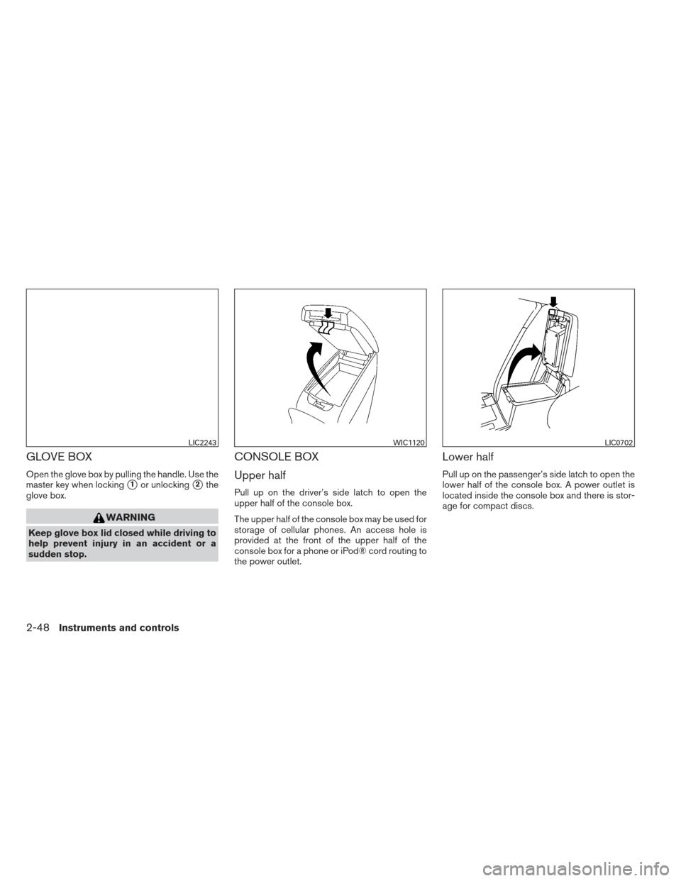 NISSAN PATHFINDER 2013 R52 / 4.G Owners Manual GLOVE BOX
Open the glove box by pulling the handle. Use the
master key when locking
1or unlocking2the
glove box.
WARNING
Keep glove box lid closed while driving to
help prevent injury in an accident