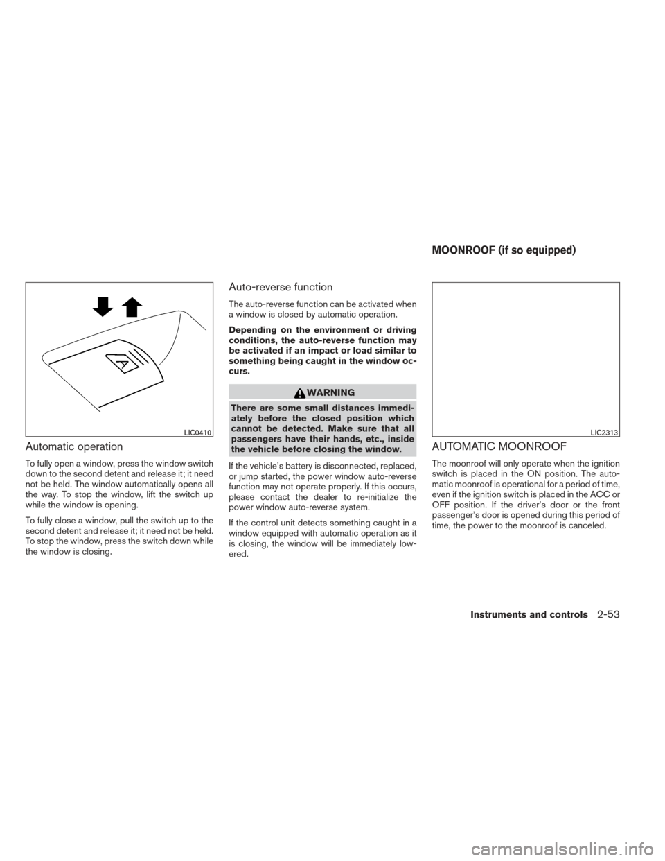 NISSAN PATHFINDER 2013 R52 / 4.G Owners Manual Automatic operation
To fully open a window, press the window switch
down to the second detent and release it; it need
not be held. The window automatically opens all
the way. To stop the window, lift 