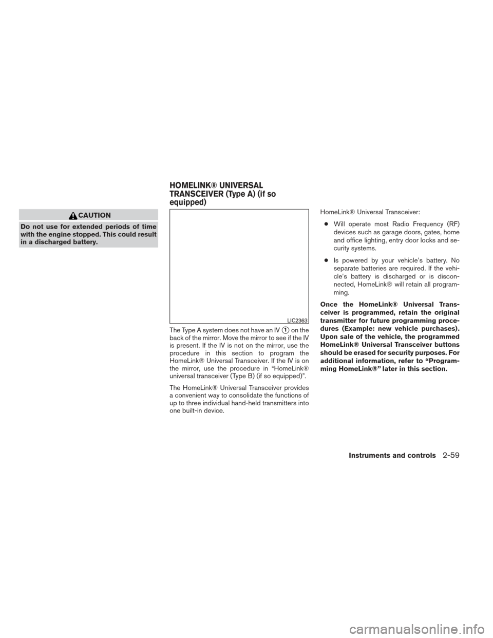 NISSAN PATHFINDER 2013 R52 / 4.G User Guide CAUTION
Do not use for extended periods of time
with the engine stopped. This could result
in a discharged battery.The Type A system does not have an IV
1on the
back of the mirror. Move the mirror to