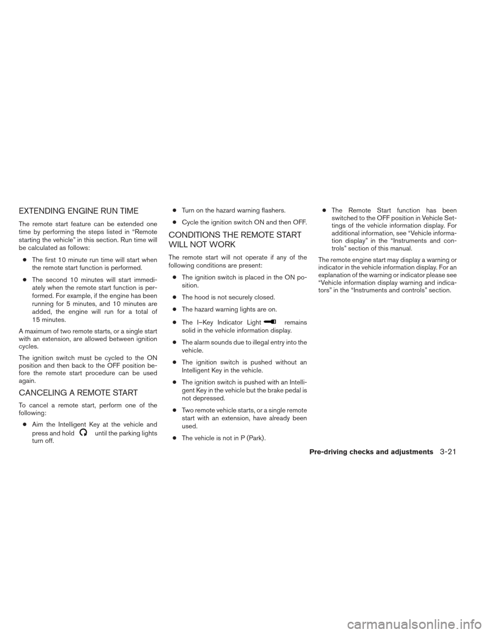 NISSAN PATHFINDER 2013 R52 / 4.G User Guide EXTENDING ENGINE RUN TIME
The remote start feature can be extended one
time by performing the steps listed in “Remote
starting the vehicle” in this section. Run time will
be calculated as follows: