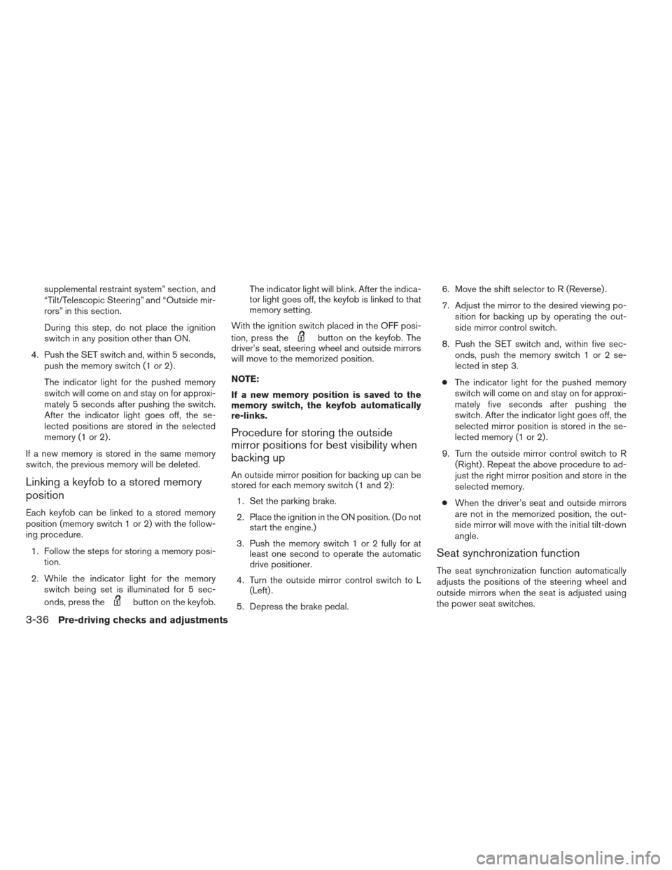 NISSAN PATHFINDER 2013 R52 / 4.G Service Manual supplemental restraint system” section, and
“Tilt/Telescopic Steering” and “Outside mir-
rors” in this section.During this step, do not place the ignition
switch in any position other than O