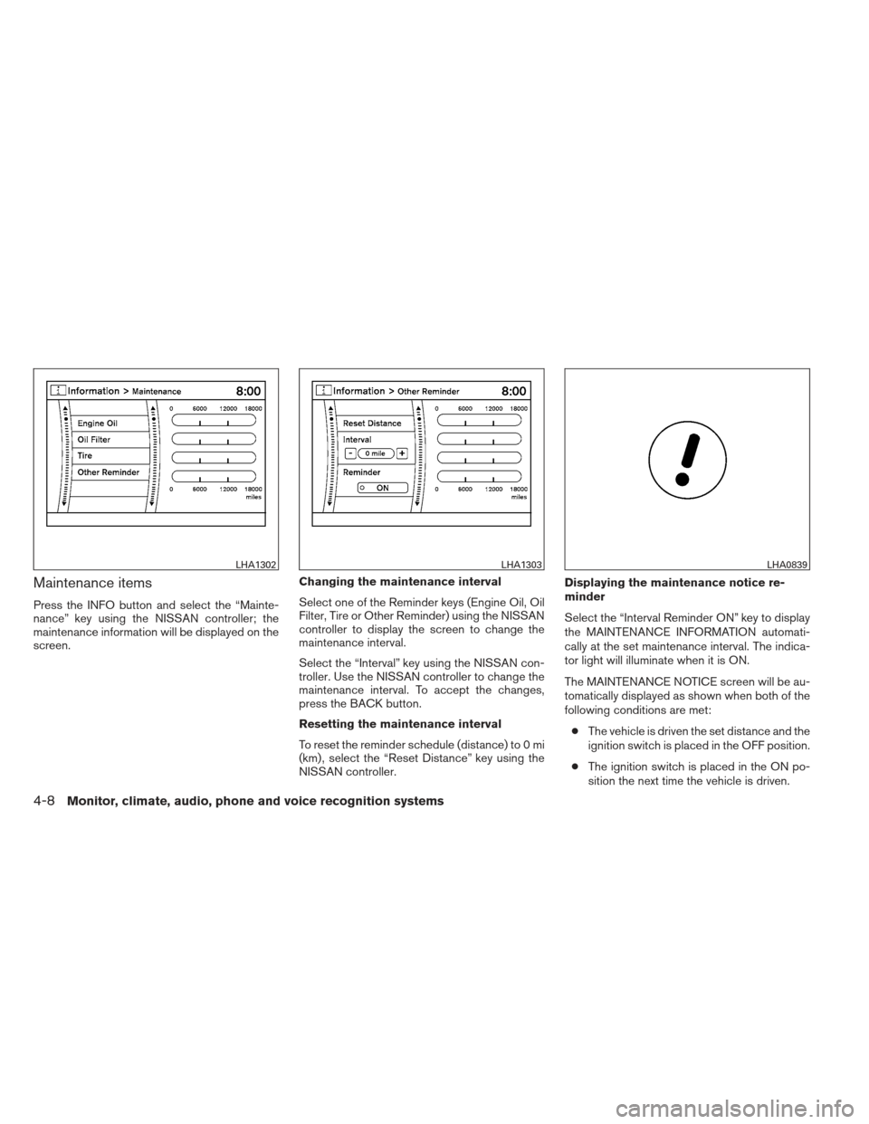 NISSAN PATHFINDER 2013 R52 / 4.G Service Manual Maintenance items
Press the INFO button and select the “Mainte-
nance” key using the NISSAN controller; the
maintenance information will be displayed on the
screen.Changing the maintenance interva