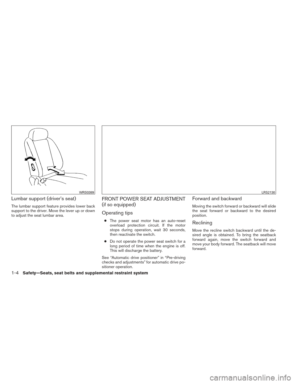 NISSAN PATHFINDER 2013 R52 / 4.G Owners Manual Lumbar support (driver’s seat)
The lumbar support feature provides lower back
support to the driver. Move the lever up or down
to adjust the seat lumbar area.
FRONT POWER SEAT ADJUSTMENT
(if so equi