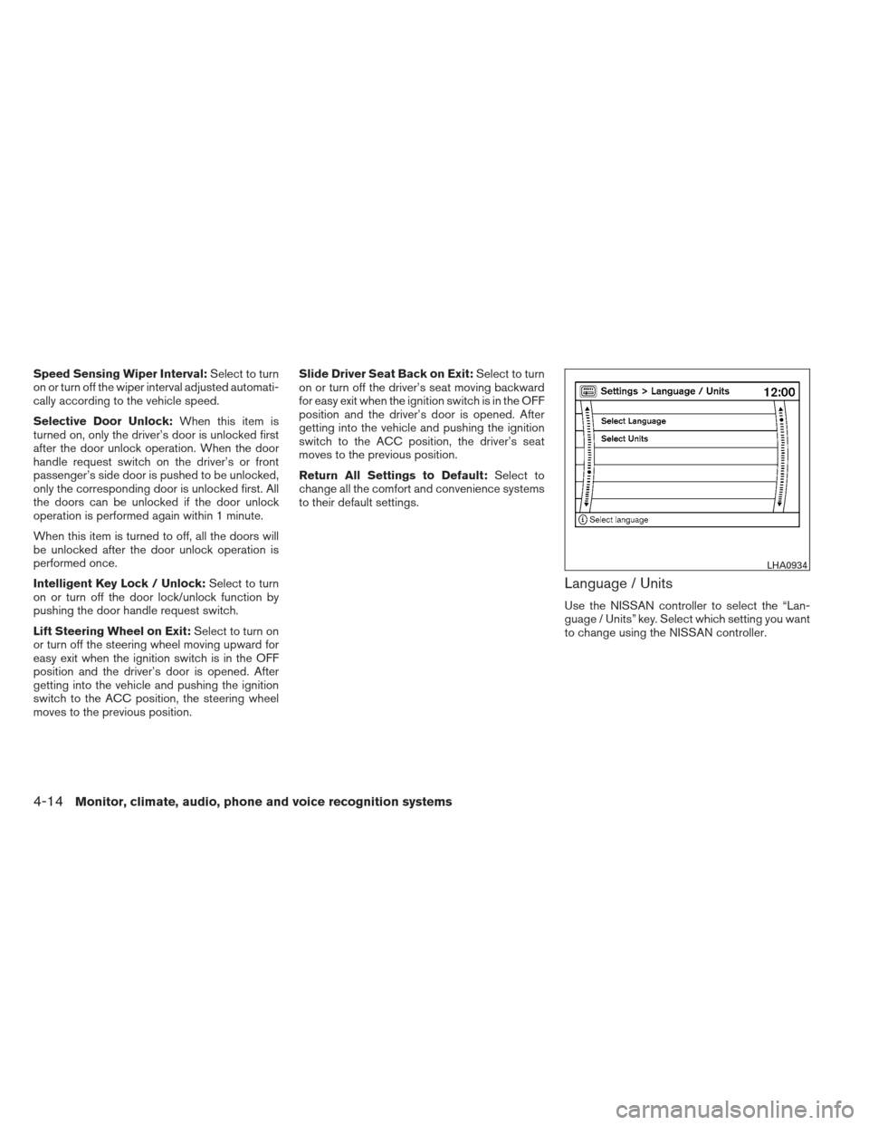 NISSAN PATHFINDER 2013 R52 / 4.G Owners Manual Speed Sensing Wiper Interval:Select to turn
on or turn off the wiper interval adjusted automati-
cally according to the vehicle speed.
Selective Door Unlock: When this item is
turned on, only the driv