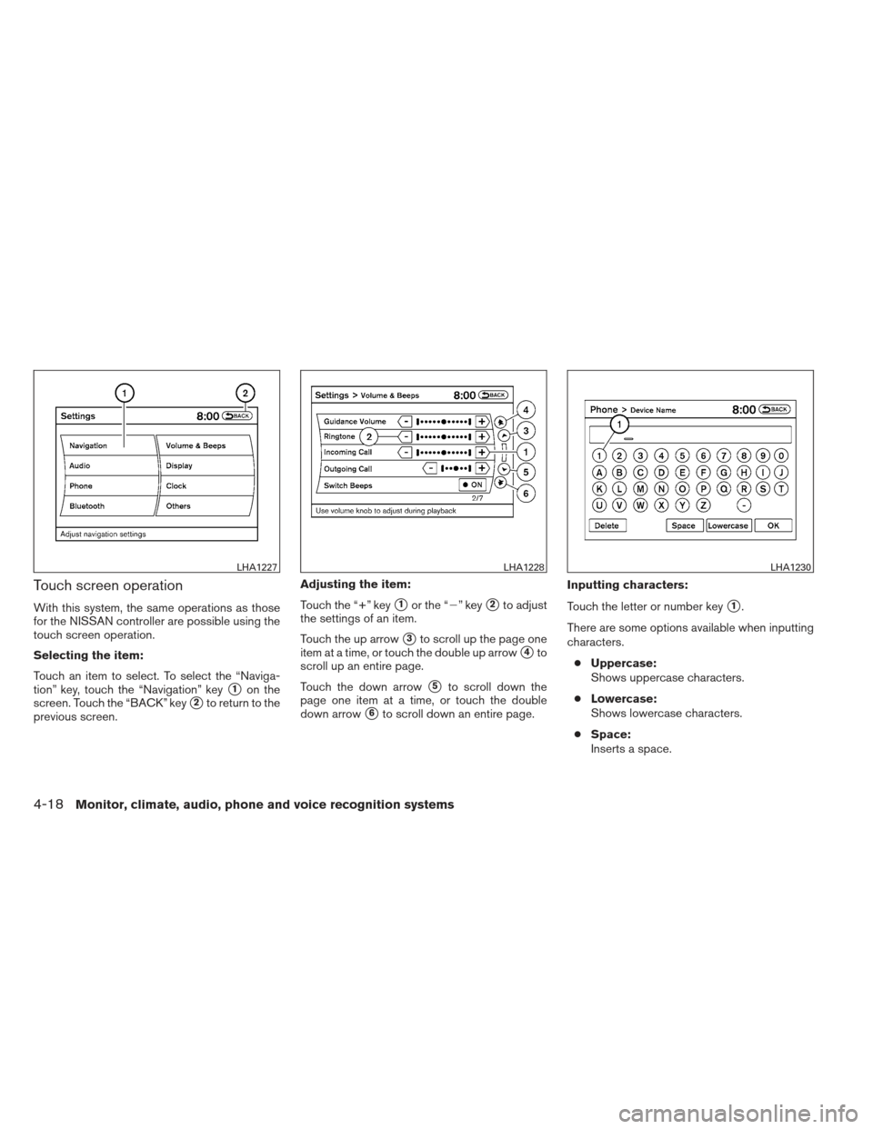 NISSAN PATHFINDER 2013 R52 / 4.G Owners Manual Touch screen operation
With this system, the same operations as those
for the NISSAN controller are possible using the
touch screen operation.
Selecting the item:
Touch an item to select. To select th