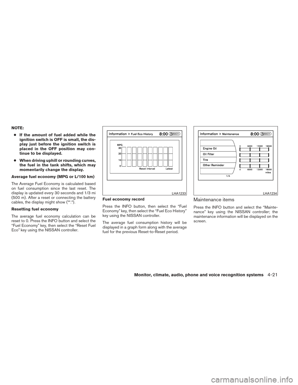 NISSAN PATHFINDER 2013 R52 / 4.G Owners Manual NOTE:● If the amount of fuel added while the
ignition switch is OFF is small, the dis-
play just before the ignition switch is
placed in the OFF position may con-
tinue to be displayed.
● When dri NISSAN PATHFINDER 2013 R52 / 4.G Owners Manual NOTE:● If the amount of fuel added while the
ignition switch is OFF is small, the dis-
play just before the ignition switch is
placed in the OFF position may con-
tinue to be displayed.
● When dri