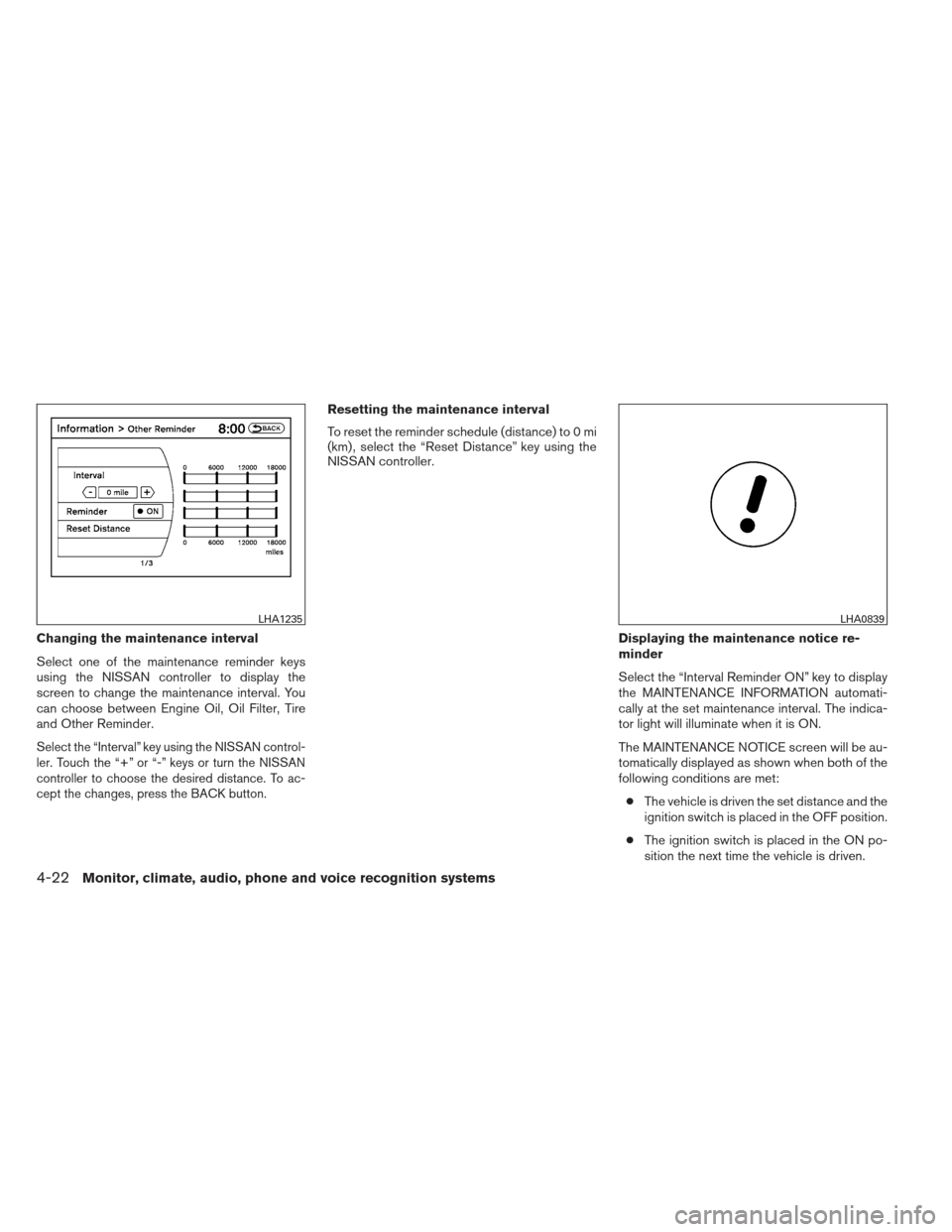 NISSAN PATHFINDER 2013 R52 / 4.G User Guide Changing the maintenance interval
Select one of the maintenance reminder keys
using the NISSAN controller to display the
screen to change the maintenance interval. You
can choose between Engine Oil, O