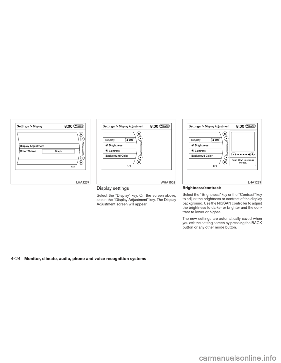 NISSAN PATHFINDER 2013 R52 / 4.G Owners Manual Display settings
Select the “Display” key. On the screen above,
select the “Display Adjustment” key. The Display
Adjustment screen will appear.Brightness/contrast:
Select the “Brightness” 
