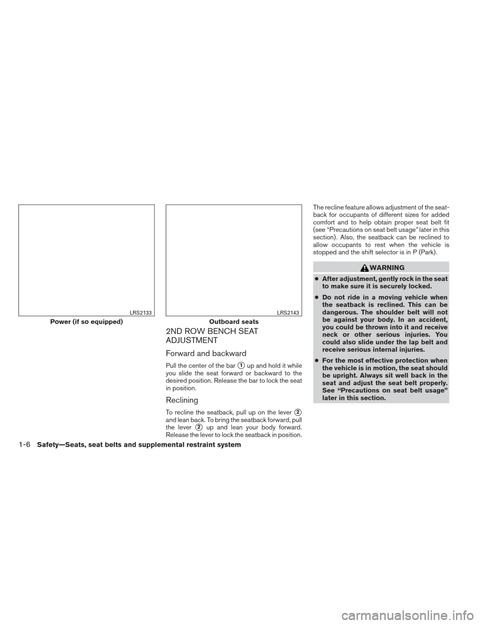 NISSAN PATHFINDER 2013 R52 / 4.G Owners Manual 2ND ROW BENCH SEAT
ADJUSTMENT
Forward and backward
Pull the center of the bar1up and hold it while
you slide the seat forward or backward to the
desired position. Release the bar to lock the seat
in 