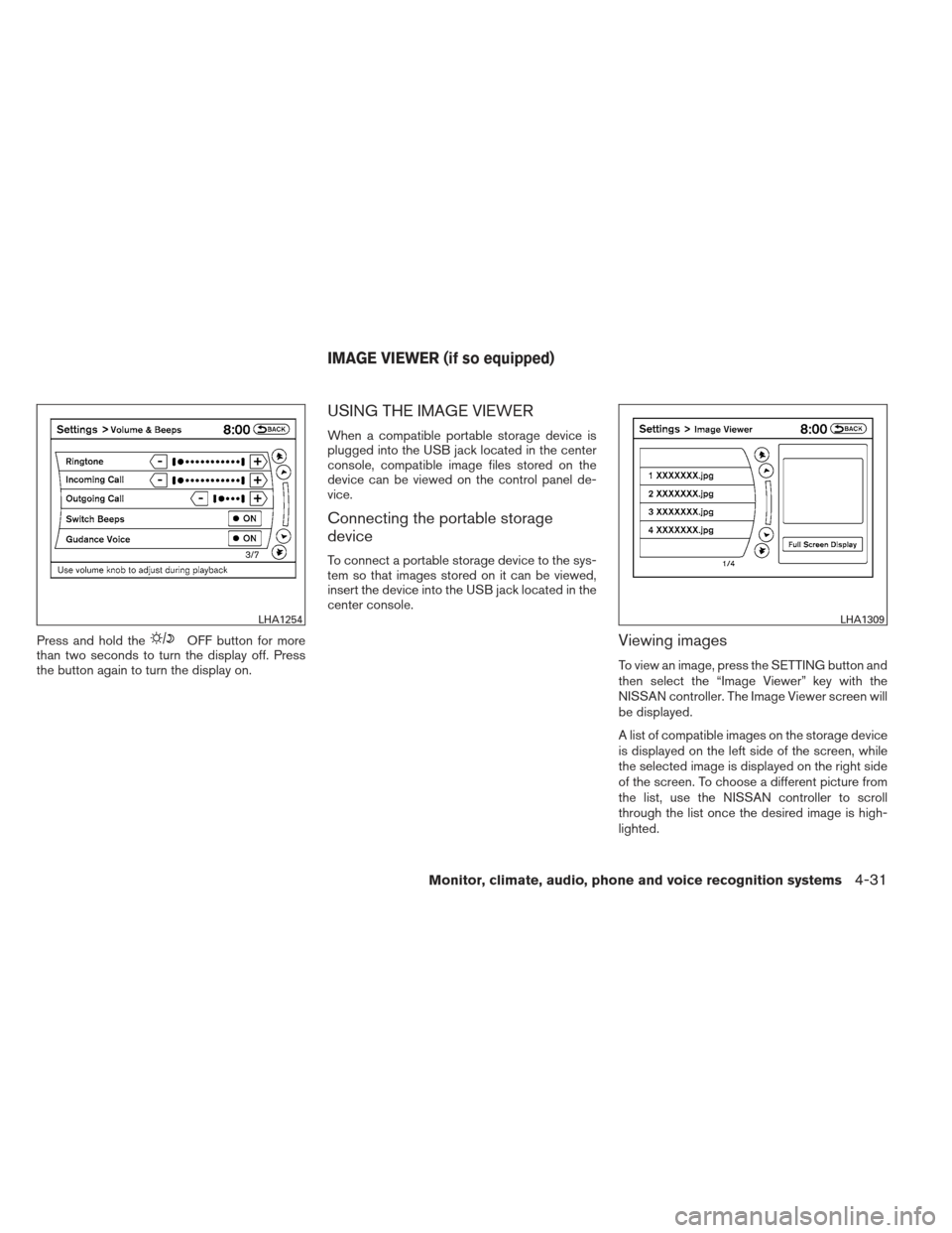NISSAN PATHFINDER 2013 R52 / 4.G Owners Guide Press and hold theOFF button for more
than two seconds to turn the display off. Press
the button again to turn the display on.
USING THE IMAGE VIEWER
When a compatible portable storage device is
plugg