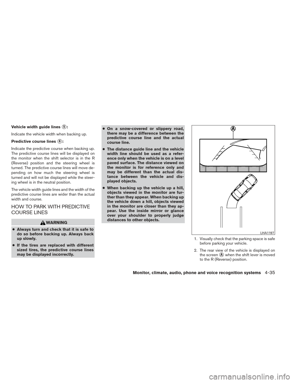 NISSAN PATHFINDER 2013 R52 / 4.G Owners Guide Vehicle width guide lines5:
Indicate the vehicle width when backing up.
Predictive course lines
6:
Indicate the predictive course when backing up.
The predictive course lines will be displayed on
th