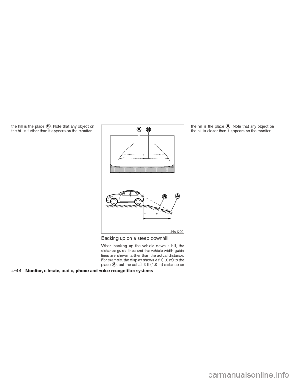 NISSAN PATHFINDER 2013 R52 / 4.G Owners Manual the hill is the placeB. Note that any object on
the hill is further than it appears on the monitor.
Backing up on a steep downhill
When backing up the vehicle down a hill, the
distance guide lines an