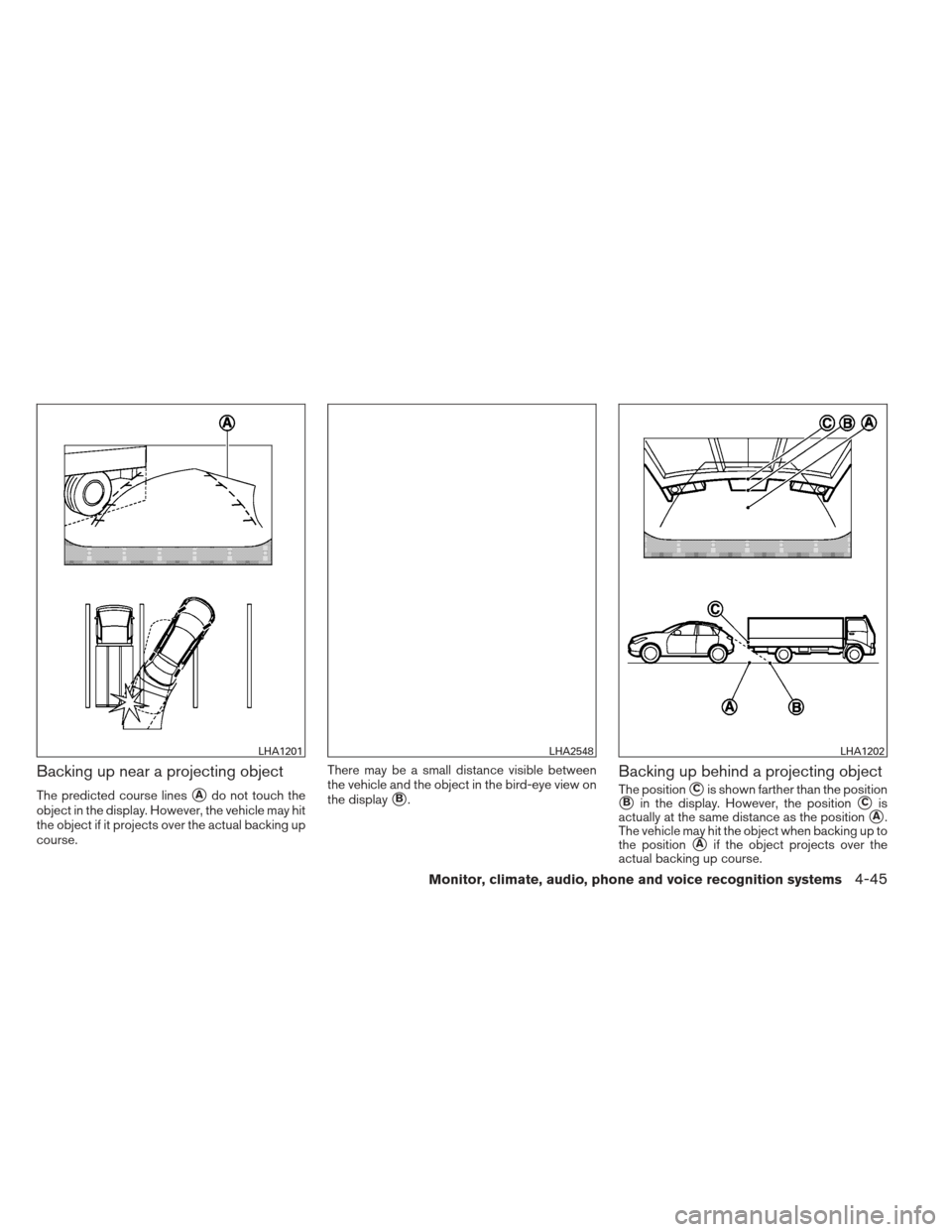 NISSAN PATHFINDER 2013 R52 / 4.G Owners Manual Backing up near a projecting object
The predicted course linesAdo not touch the
object in the display. However, the vehicle may hit
the object if it projects over the actual backing up
course. There 