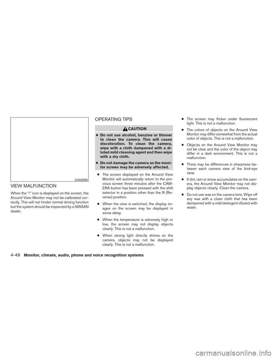 NISSAN PATHFINDER 2013 R52 / 4.G Owners Manual VIEW MALFUNCTION
When the “!” icon is displayed on the screen, the
Around View Monitor may not be calibrated cor-
rectly. This will not hinder normal driving function
but the system should be insp