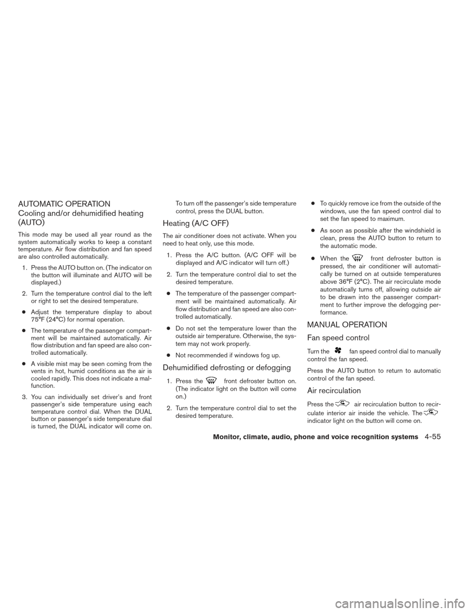 NISSAN PATHFINDER 2013 R52 / 4.G Owners Manual AUTOMATIC OPERATION
Cooling and/or dehumidified heating
(AUTO)
This mode may be used all year round as the
system automatically works to keep a constant
temperature. Air flow distribution and fan spee