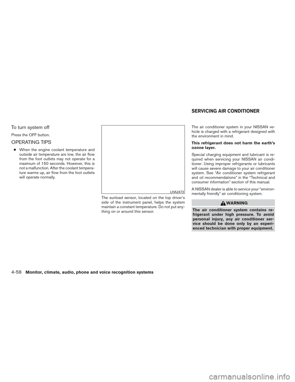 NISSAN PATHFINDER 2013 R52 / 4.G Owners Manual To turn system off
Press the OFF button.
OPERATING TIPS
●When the engine coolant temperature and
outside air temperature are low, the air flow
from the foot outlets may not operate for a
maximum of NISSAN PATHFINDER 2013 R52 / 4.G Owners Manual To turn system off
Press the OFF button.
OPERATING TIPS
●When the engine coolant temperature and
outside air temperature are low, the air flow
from the foot outlets may not operate for a
maximum of