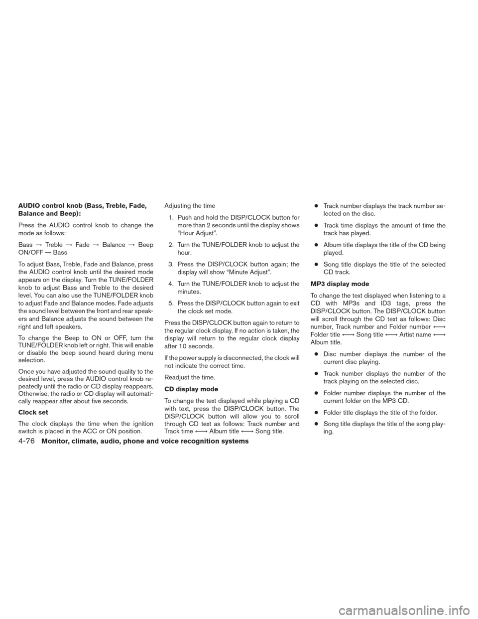 NISSAN PATHFINDER 2013 R52 / 4.G Owners Manual AUDIO control knob (Bass, Treble, Fade,
Balance and Beep):
Press the AUDIO control knob to change the
mode as follows:
Bass→Treble →Fade →Balance →Beep
ON/OFF →Bass
To adjust Bass, Treble, F