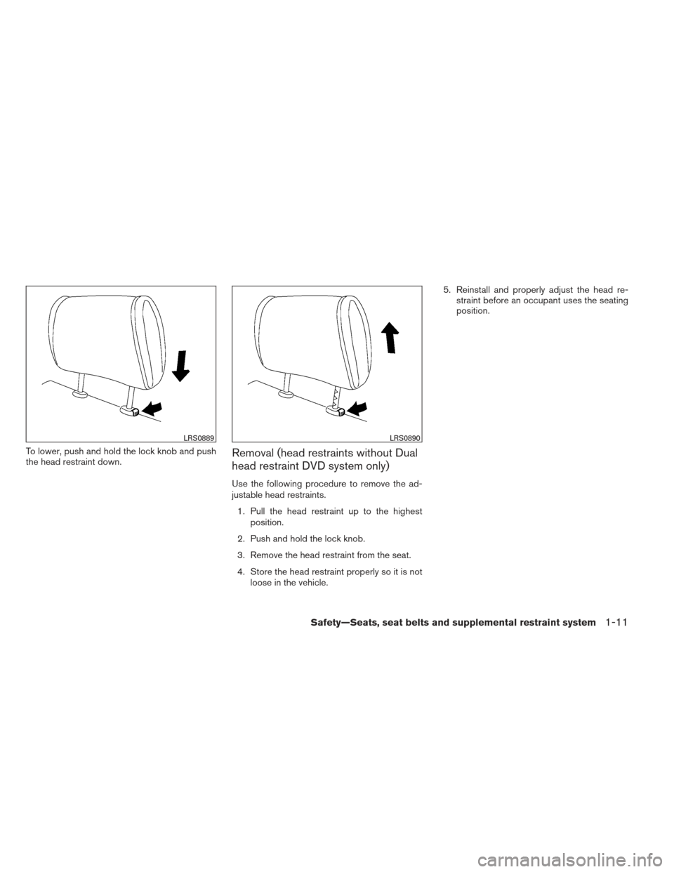 NISSAN PATHFINDER 2013 R52 / 4.G Owners Manual To lower, push and hold the lock knob and push
the head restraint down.Removal (head restraints without Dual
head restraint DVD system only)
Use the following procedure to remove the ad-
justable head