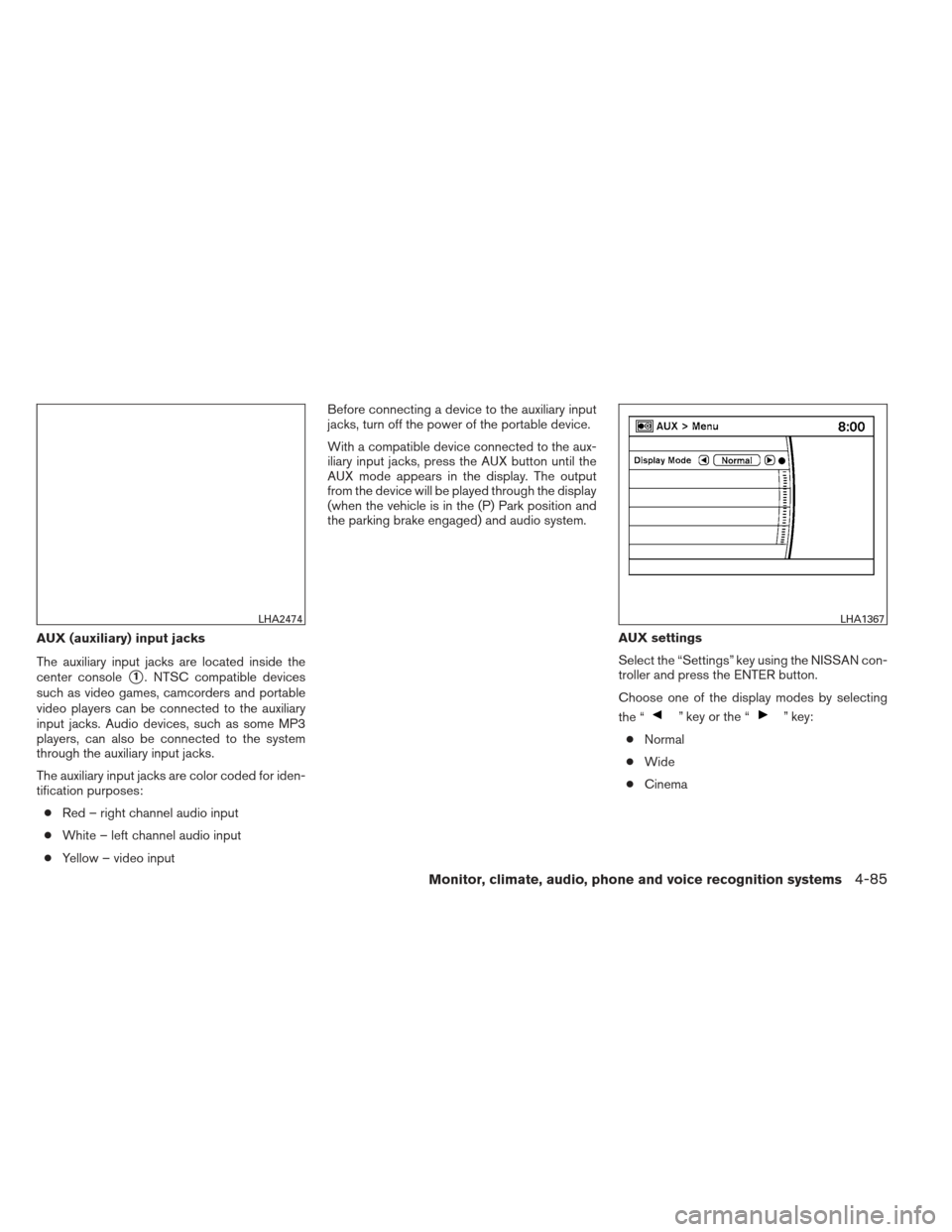 NISSAN PATHFINDER 2013 R52 / 4.G Owners Manual AUX (auxiliary) input jacks
The auxiliary input jacks are located inside the
center console
1. NTSC compatible devices
such as video games, camcorders and portable
video players can be connected to t