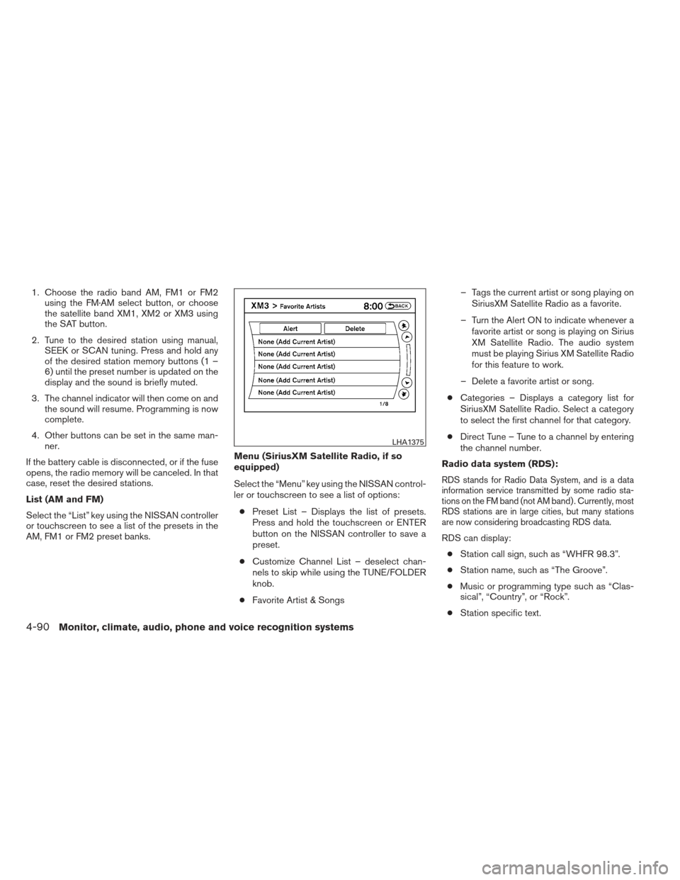 NISSAN PATHFINDER 2013 R52 / 4.G Owners Manual 1. Choose the radio band AM, FM1 or FM2using the FM·AM select button, or choose
the satellite band XM1, XM2 or XM3 using
the SAT button.
2. Tune to the desired station using manual, SEEK or SCAN tuni NISSAN PATHFINDER 2013 R52 / 4.G Owners Manual 1. Choose the radio band AM, FM1 or FM2using the FM·AM select button, or choose
the satellite band XM1, XM2 or XM3 using
the SAT button.
2. Tune to the desired station using manual, SEEK or SCAN tuni