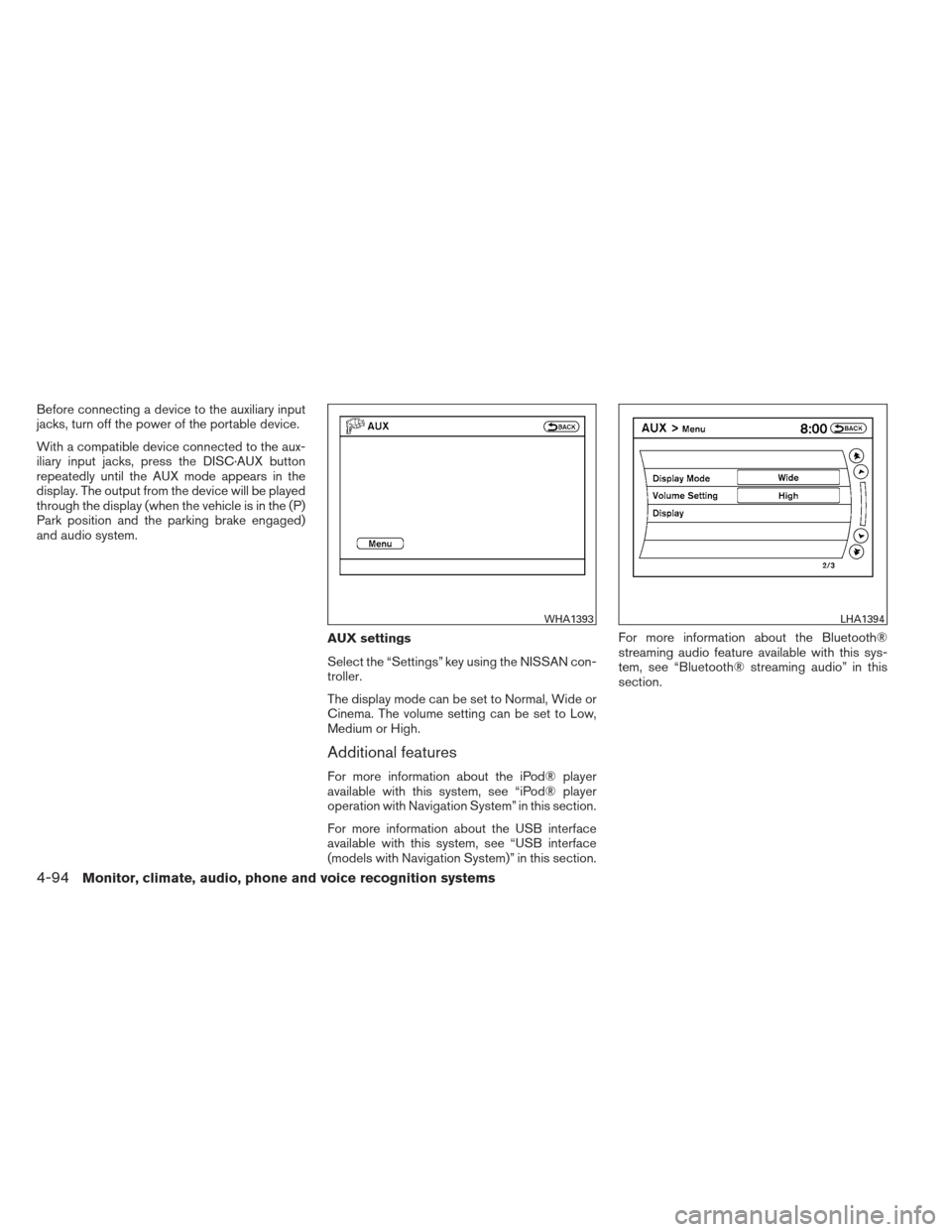 NISSAN PATHFINDER 2013 R52 / 4.G Owners Manual Before connecting a device to the auxiliary input
jacks, turn off the power of the portable device.
With a compatible device connected to the aux-
iliary input jacks, press the DISC·AUX button
repeat