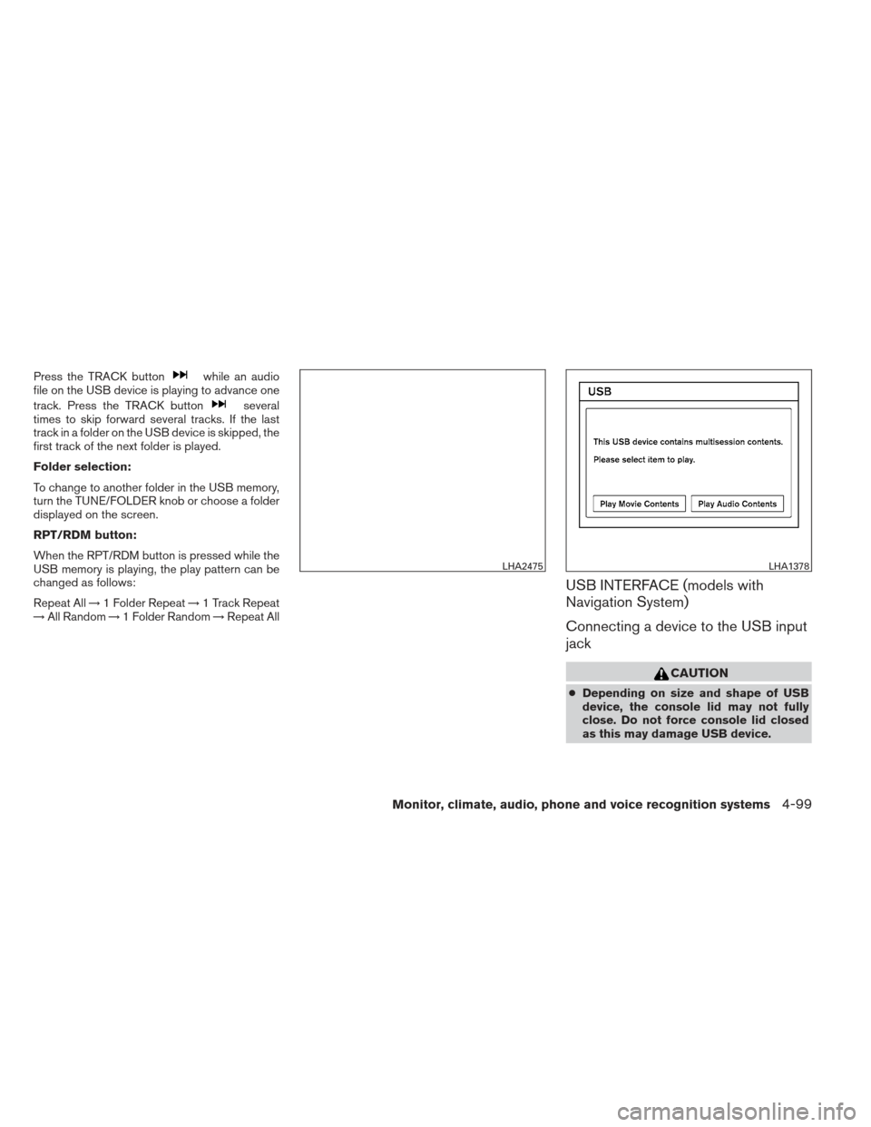NISSAN PATHFINDER 2013 R52 / 4.G Owners Manual Press the TRACK buttonwhile an audio
file on the USB device is playing to advance one
track. Press the TRACK button
several
times to skip forward several tracks. If the last
track in a folder on the U