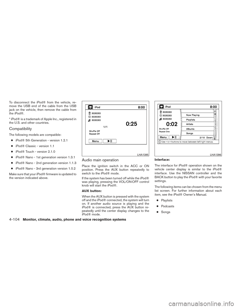 NISSAN PATHFINDER 2013 R52 / 4.G Owners Manual To disconnect the iPod® from the vehicle, re-
move the USB end of the cable from the USB
jack on the vehicle, then remove the cable from
the iPod®.
* iPod® is a trademark of Apple Inc., registered NISSAN PATHFINDER 2013 R52 / 4.G Owners Manual To disconnect the iPod® from the vehicle, re-
move the USB end of the cable from the USB
jack on the vehicle, then remove the cable from
the iPod®.
* iPod® is a trademark of Apple Inc., registered