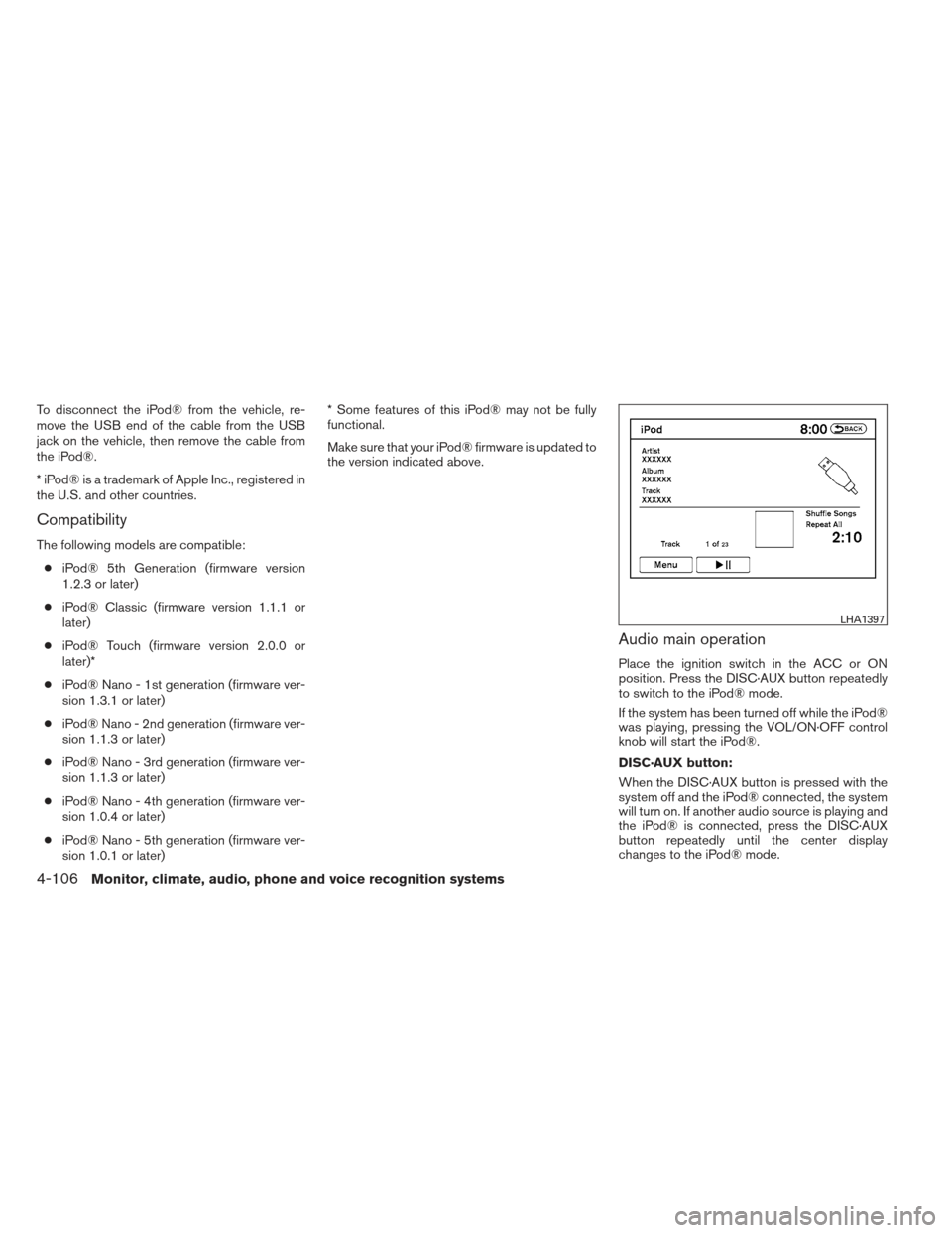 NISSAN PATHFINDER 2013 R52 / 4.G Owners Manual To disconnect the iPod® from the vehicle, re-
move the USB end of the cable from the USB
jack on the vehicle, then remove the cable from
the iPod®.
* iPod® is a trademark of Apple Inc., registered NISSAN PATHFINDER 2013 R52 / 4.G Owners Manual To disconnect the iPod® from the vehicle, re-
move the USB end of the cable from the USB
jack on the vehicle, then remove the cable from
the iPod®.
* iPod® is a trademark of Apple Inc., registered