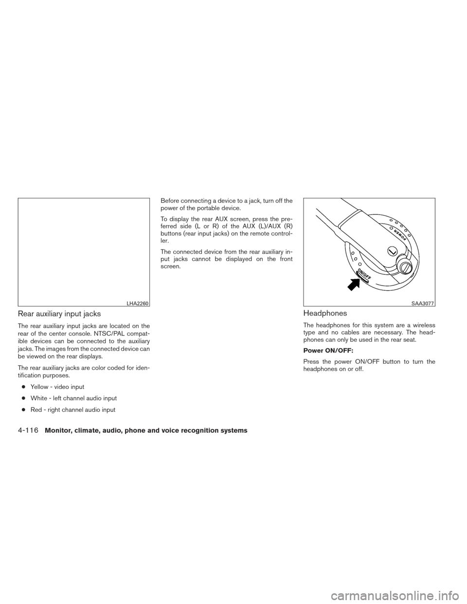 NISSAN PATHFINDER 2013 R52 / 4.G Service Manual Rear auxiliary input jacks
The rear auxiliary input jacks are located on the
rear of the center console. NTSC/PAL compat-
ible devices can be connected to the auxiliary
jacks. The images from the conn