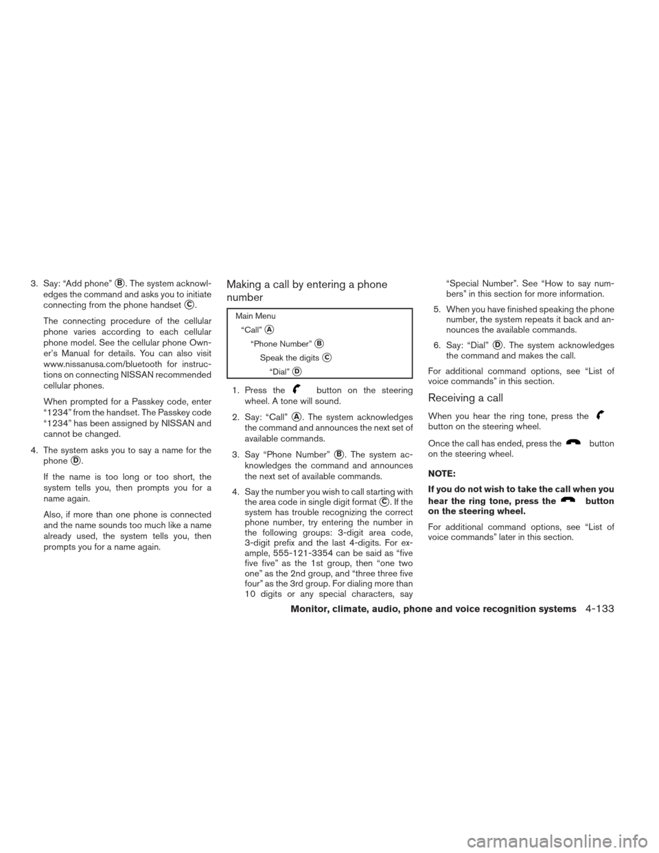 NISSAN PATHFINDER 2013 R52 / 4.G Owners Manual 3. Say: “Add phone”B. The system acknowl-
edges the command and asks you to initiate
connecting from the phone handset
C.
The connecting procedure of the cellular
phone varies according to each 