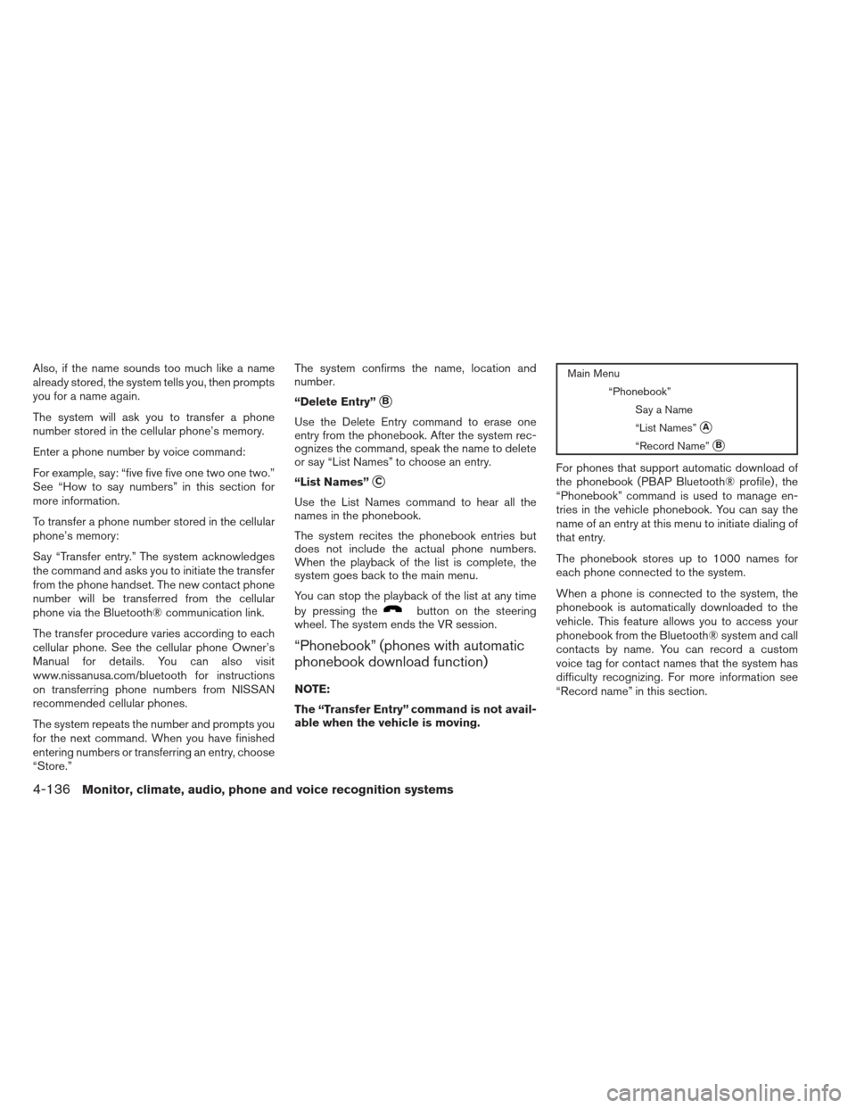 NISSAN PATHFINDER 2013 R52 / 4.G Owners Manual Also, if the name sounds too much like a name
already stored, the system tells you, then prompts
you for a name again.
The system will ask you to transfer a phone
number stored in the cellular phone