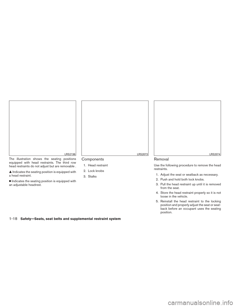 NISSAN PATHFINDER 2013 R52 / 4.G Owners Manual The illustration shows the seating positions
equipped with head restraints. The third row
head restraints do not adjust but are removable .
Indicates the seating position is equipped with
a head rest