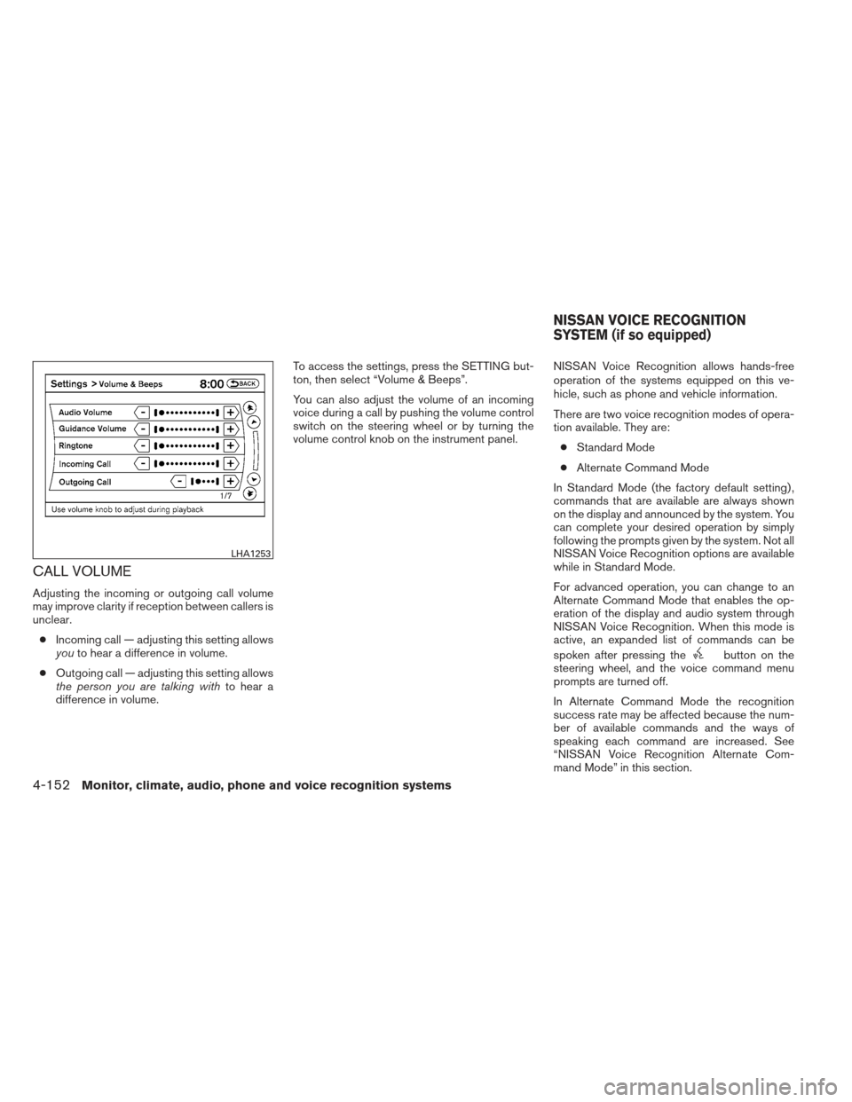 NISSAN PATHFINDER 2013 R52 / 4.G Owners Manual CALL VOLUME
Adjusting the incoming or outgoing call volume
may improve clarity if reception between callers is
unclear.● Incoming call — adjusting this setting allows
you to hear a difference in v NISSAN PATHFINDER 2013 R52 / 4.G Owners Manual CALL VOLUME
Adjusting the incoming or outgoing call volume
may improve clarity if reception between callers is
unclear.● Incoming call — adjusting this setting allows
you to hear a difference in v