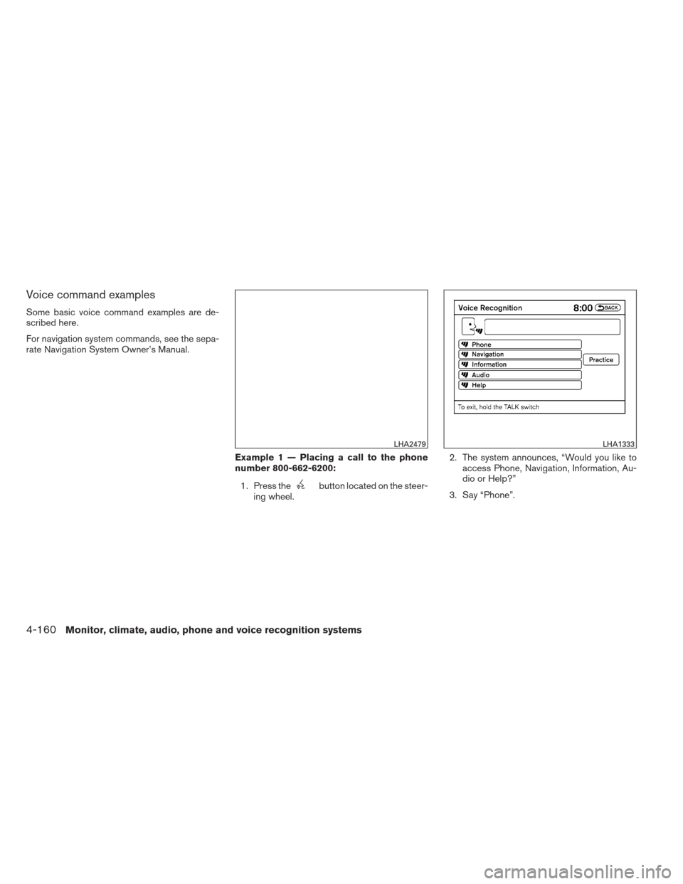 NISSAN PATHFINDER 2013 R52 / 4.G Owners Manual Voice command examples
Some basic voice command examples are de-
scribed here.
For navigation system commands, see the sepa-
rate Navigation System Owner’s Manual.Example 1 — Placing a call to the