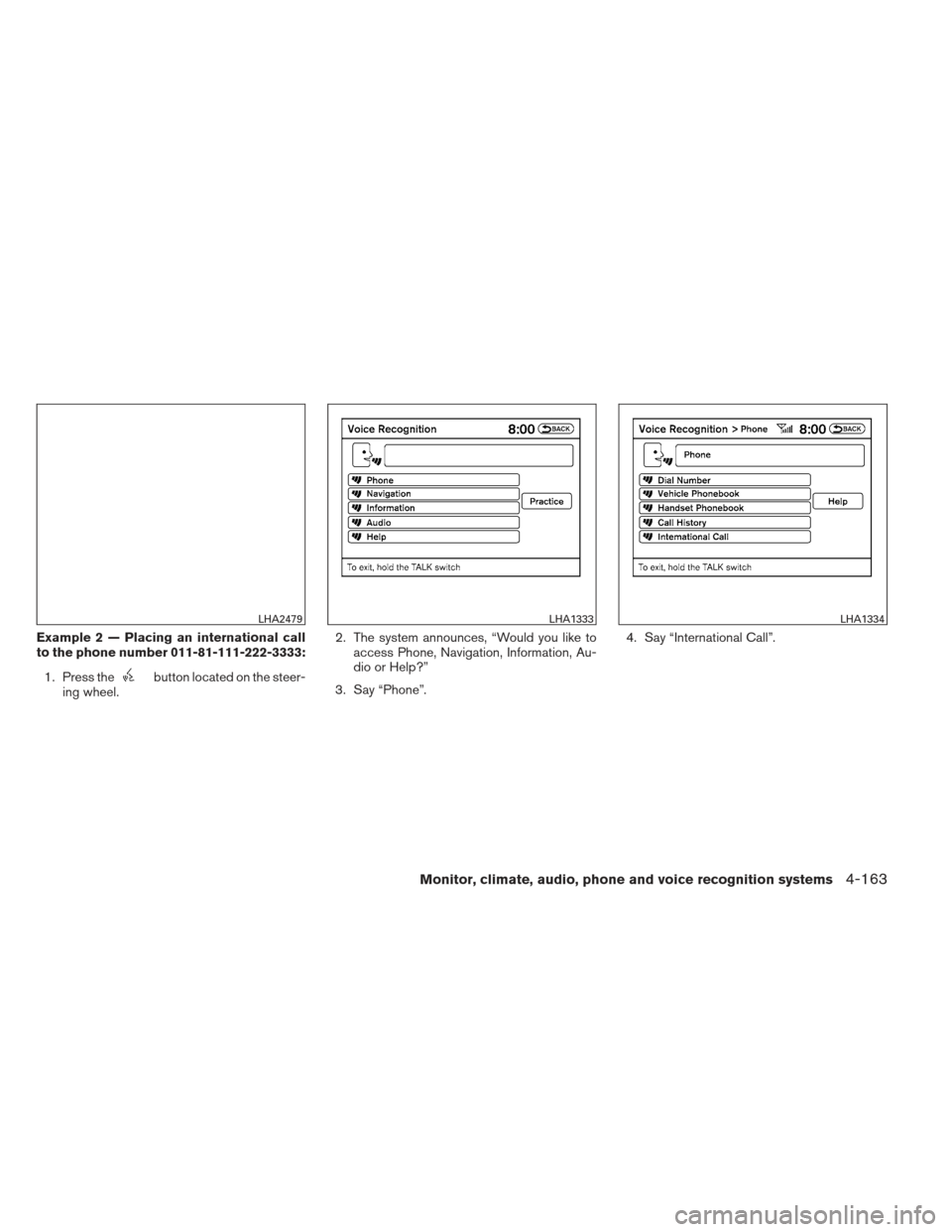NISSAN PATHFINDER 2013 R52 / 4.G Owners Manual Example 2 — Placing an international call
to the phone number 011-81-111-222-3333:1. Press the
button located on the steer-
ing wheel. 2. The system announces, “Would you like to
access Phone, Nav NISSAN PATHFINDER 2013 R52 / 4.G Owners Manual Example 2 — Placing an international call
to the phone number 011-81-111-222-3333:1. Press the
button located on the steer-
ing wheel. 2. The system announces, “Would you like to
access Phone, Nav