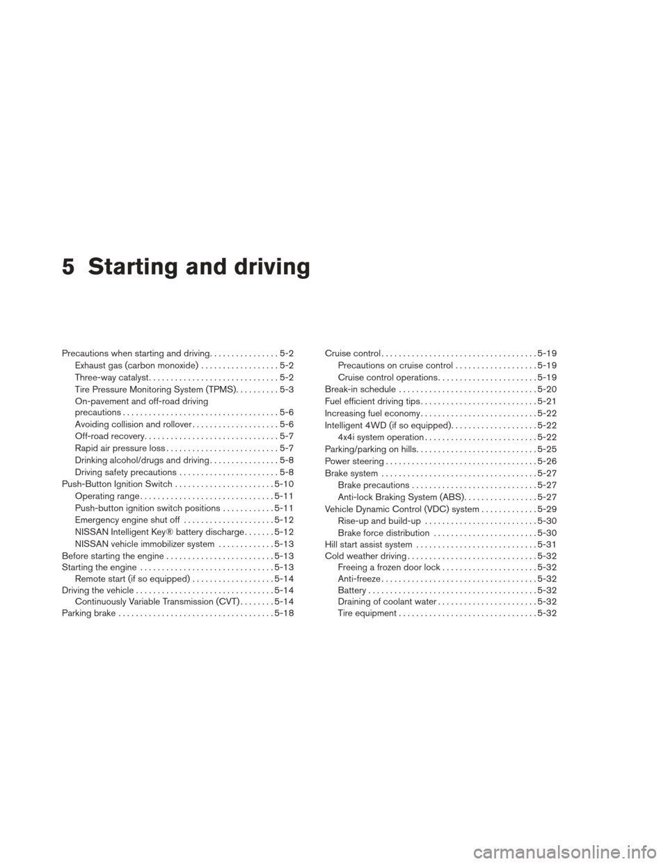 NISSAN PATHFINDER 2013 R52 / 4.G User Guide 5 Starting and driving
Precautions when starting and driving................5-2
Exhaust gas (carbon monoxide) ..................5-2
Three-way catalyst ..............................5-2
Tire Pressure M