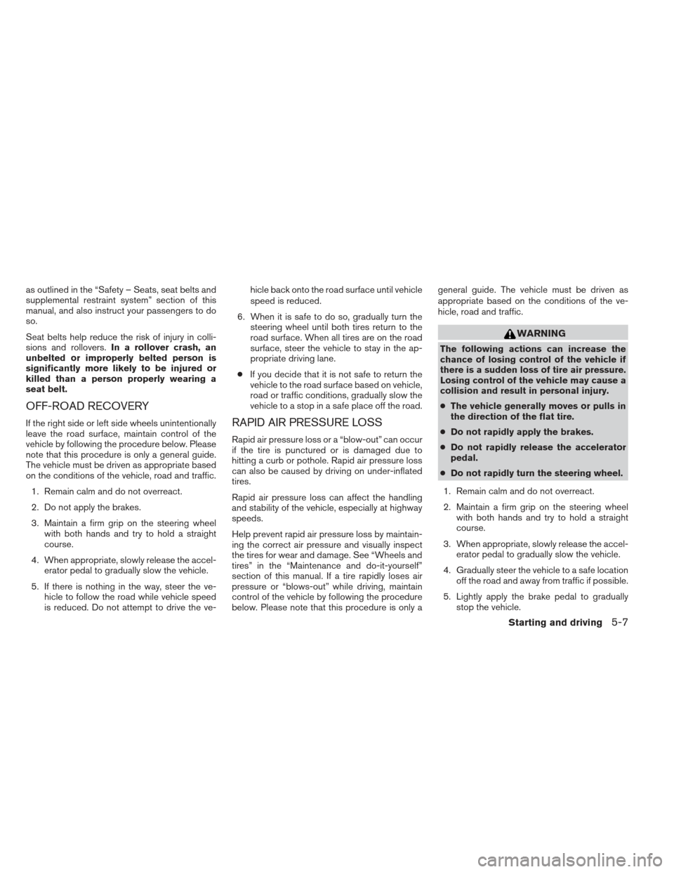 NISSAN PATHFINDER 2013 R52 / 4.G Owners Manual as outlined in the “Safety – Seats, seat belts and
supplemental restraint system” section of this
manual, and also instruct your passengers to do
so.
Seat belts help reduce the risk of injury in NISSAN PATHFINDER 2013 R52 / 4.G Owners Manual as outlined in the “Safety – Seats, seat belts and
supplemental restraint system” section of this
manual, and also instruct your passengers to do
so.
Seat belts help reduce the risk of injury in