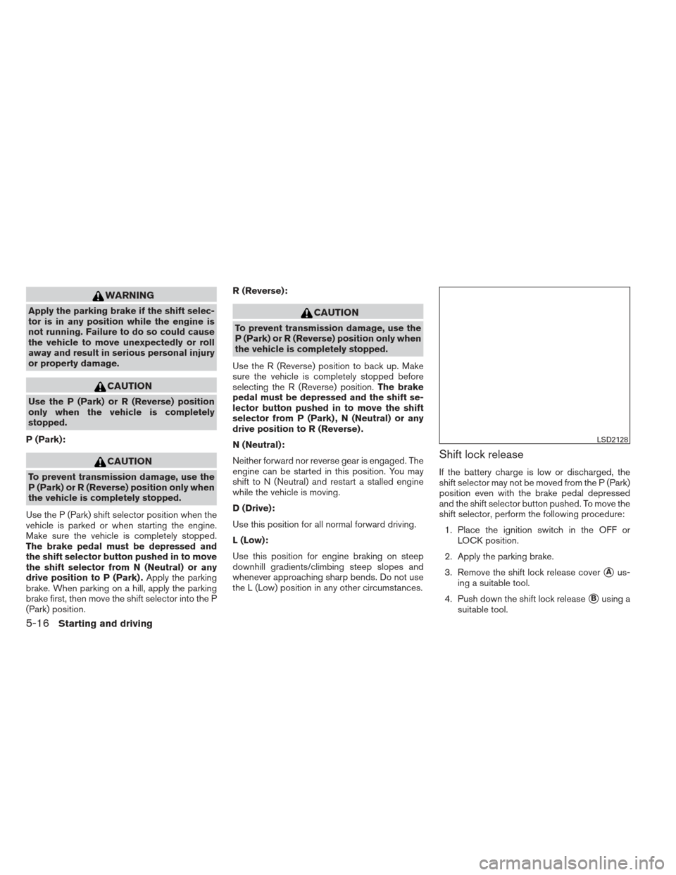 NISSAN PATHFINDER 2013 R52 / 4.G User Guide WARNING
Apply the parking brake if the shift selec-
tor is in any position while the engine is
not running. Failure to do so could cause
the vehicle to move unexpectedly or roll
away and result in ser