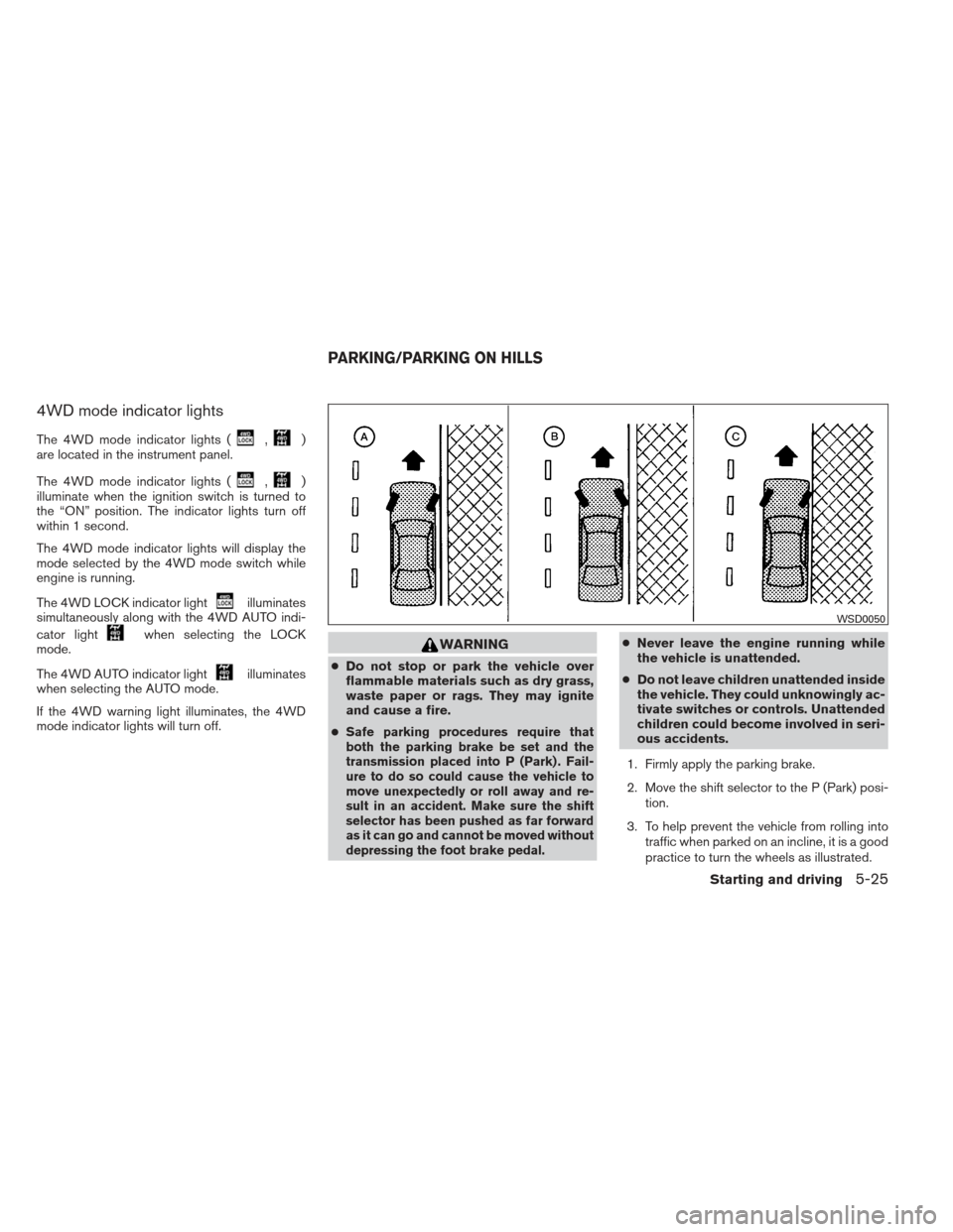 NISSAN PATHFINDER 2013 R52 / 4.G Owners Manual 4WD mode indicator lights
The 4WD mode indicator lights (,)
are located in the instrument panel.
The 4WD mode indicator lights (
,)
illuminate when the ignition switch is turned to
the “ON” positi