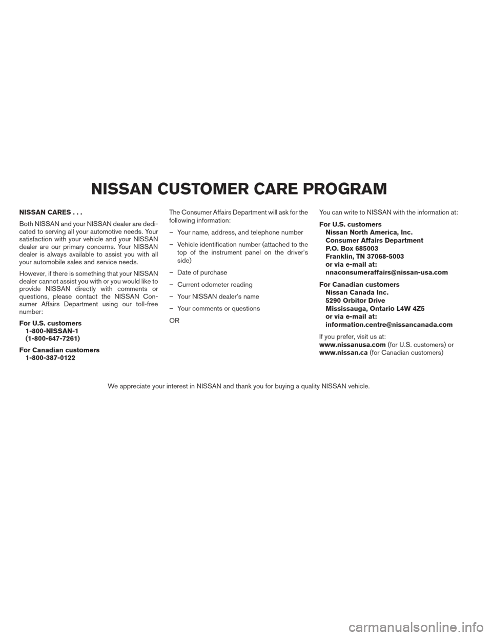 NISSAN PATHFINDER 2013 R52 / 4.G Owners Manual NISSAN CARES...
Both NISSAN and your NISSAN dealer are dedi-
cated to serving all your automotive needs. Your
satisfaction with your vehicle and your NISSAN
dealer are our primary concerns. Your NISSA