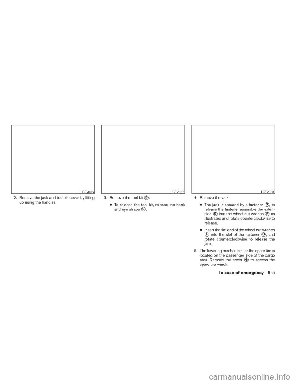 NISSAN PATHFINDER 2013 R52 / 4.G Owners Manual 2. Remove the jack and tool kit cover by liftingup using the handles. 3. Remove the tool kitB.
● To release the tool kit, release the hook
and eye straps
C. 4. Remove the jack.
●The jack is secu