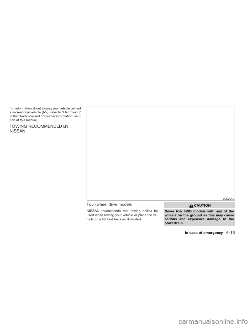 NISSAN PATHFINDER 2013 R52 / 4.G Owners Manual For information about towing your vehicle behind
a recreational vehicle (RV) , refer to “Flat towing”
in the “Technical and consumer information” sec-
tion of this manual.
TOWING RECOMMENDED B