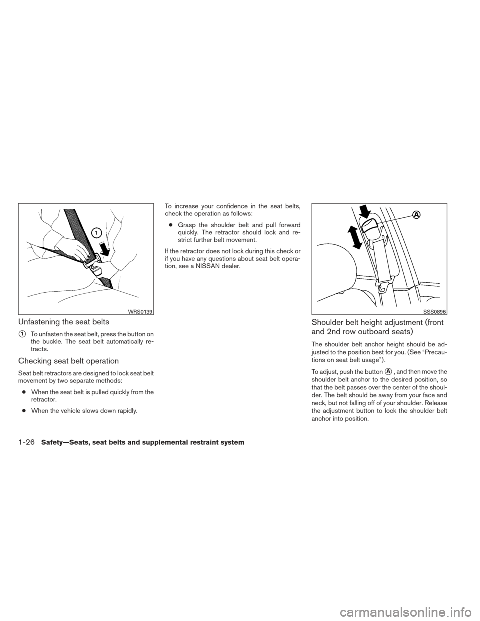 NISSAN PATHFINDER 2013 R52 / 4.G User Guide Unfastening the seat belts
1To unfasten the seat belt, press the button on
the buckle. The seat belt automatically re-
tracts.
Checking seat belt operation
Seat belt retractors are designed to lock s