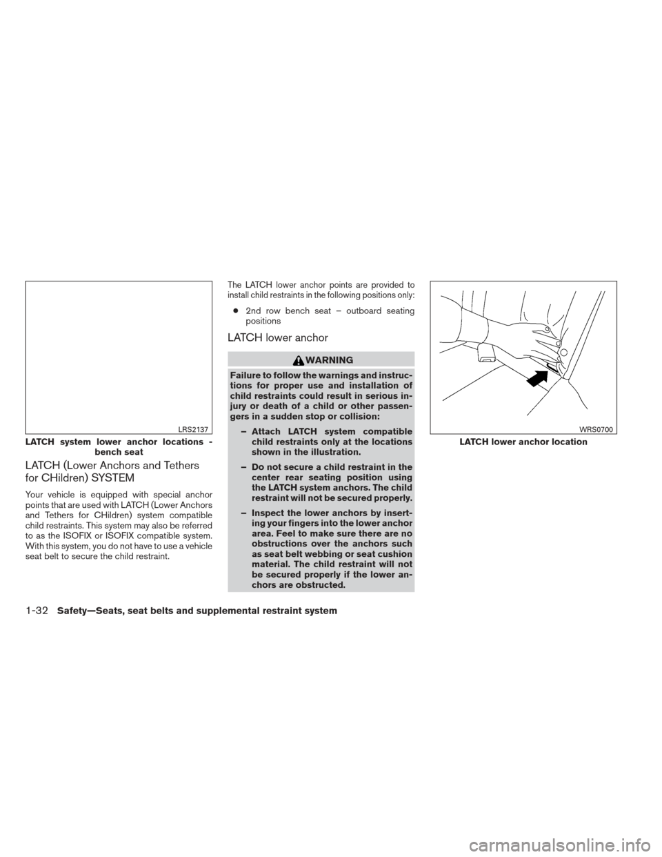 NISSAN PATHFINDER 2013 R52 / 4.G Service Manual LATCH (Lower Anchors and Tethers
for CHildren) SYSTEM
Your vehicle is equipped with special anchor
points that are used with LATCH (Lower Anchors
and Tethers for CHildren) system compatible
child rest