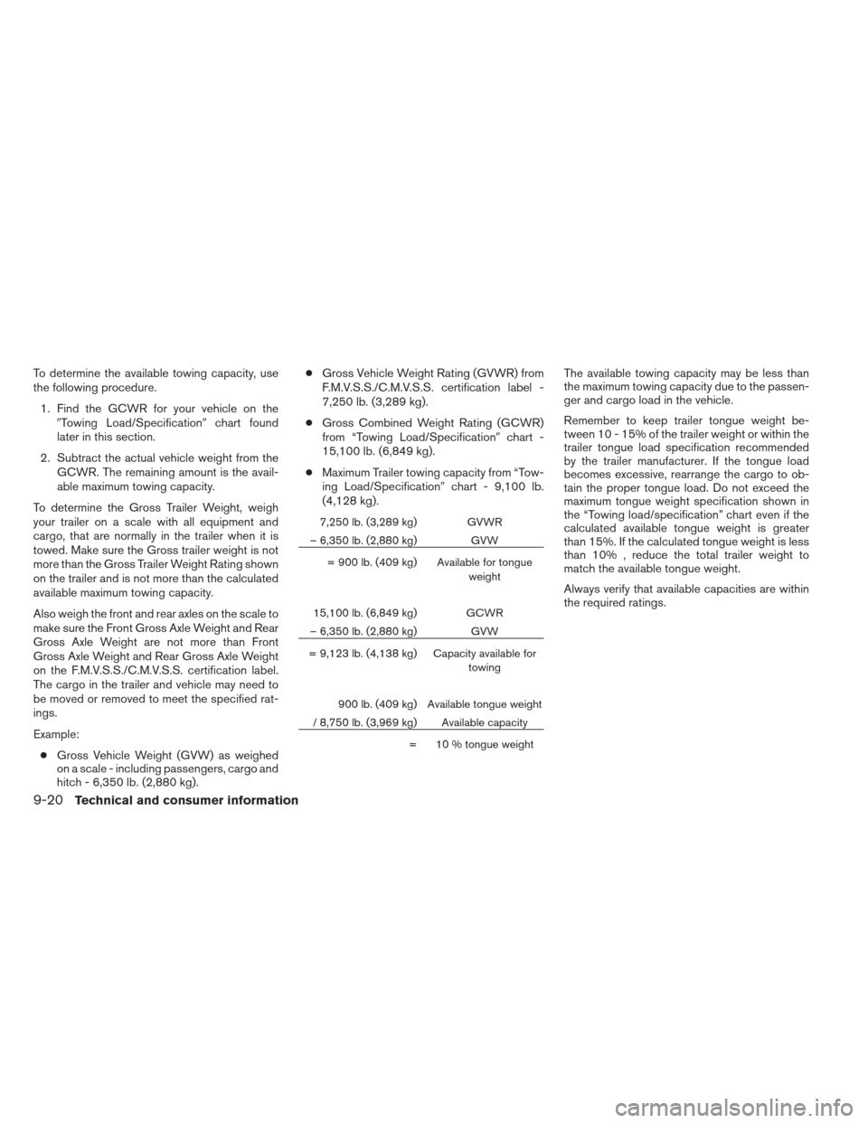 NISSAN PATHFINDER 2013 R52 / 4.G Owners Manual To determine the available towing capacity, use
the following procedure.1. Find the GCWR for your vehicle on the Towing Load/Specification chart found
later in this section.
2. Subtract the actual v