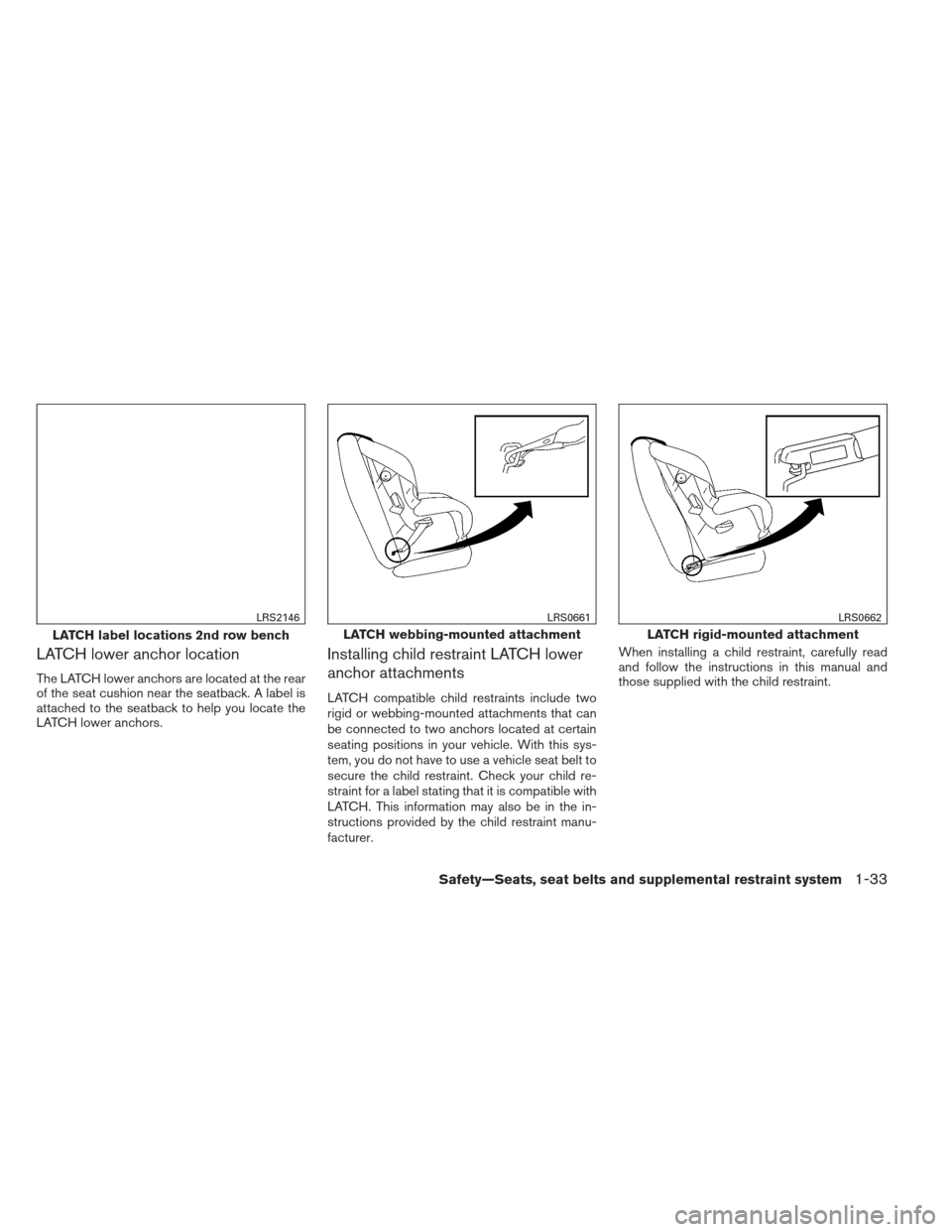 NISSAN PATHFINDER 2013 R52 / 4.G Service Manual LATCH lower anchor location
The LATCH lower anchors are located at the rear
of the seat cushion near the seatback. A label is
attached to the seatback to help you locate the
LATCH lower anchors.
Insta