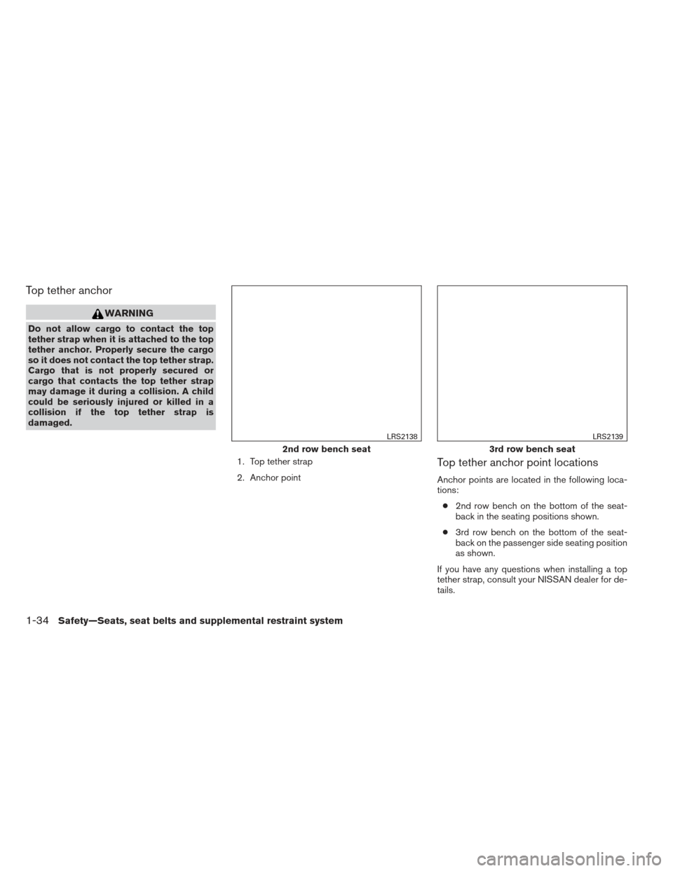 NISSAN PATHFINDER 2013 R52 / 4.G Workshop Manual Top tether anchor
WARNING
Do not allow cargo to contact the top
tether strap when it is attached to the top
tether anchor. Properly secure the cargo
so it does not contact the top tether strap.
Cargo 